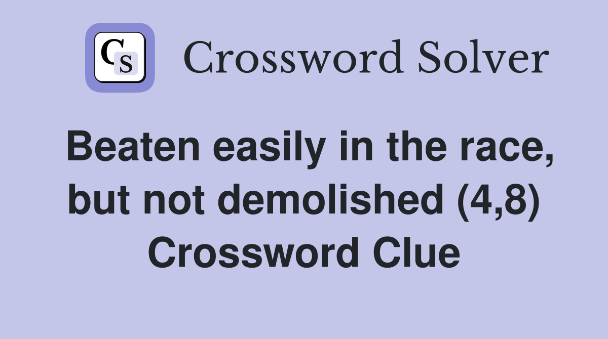 Beaten easily in the race, but not demolished (4,8) Crossword Clue