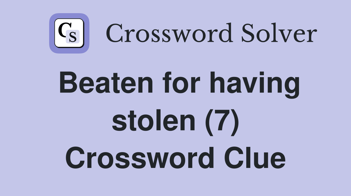Beaten for having stolen (7) Crossword Clue