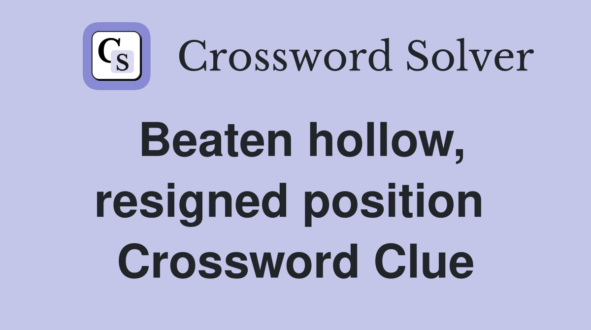 Beaten hollow, resigned position  Crossword Clue