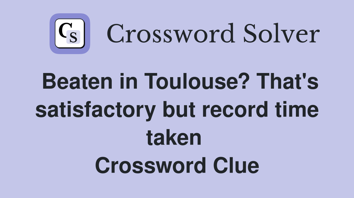 Beaten in Toulouse? That's satisfactory but record time taken  Crossword Clue