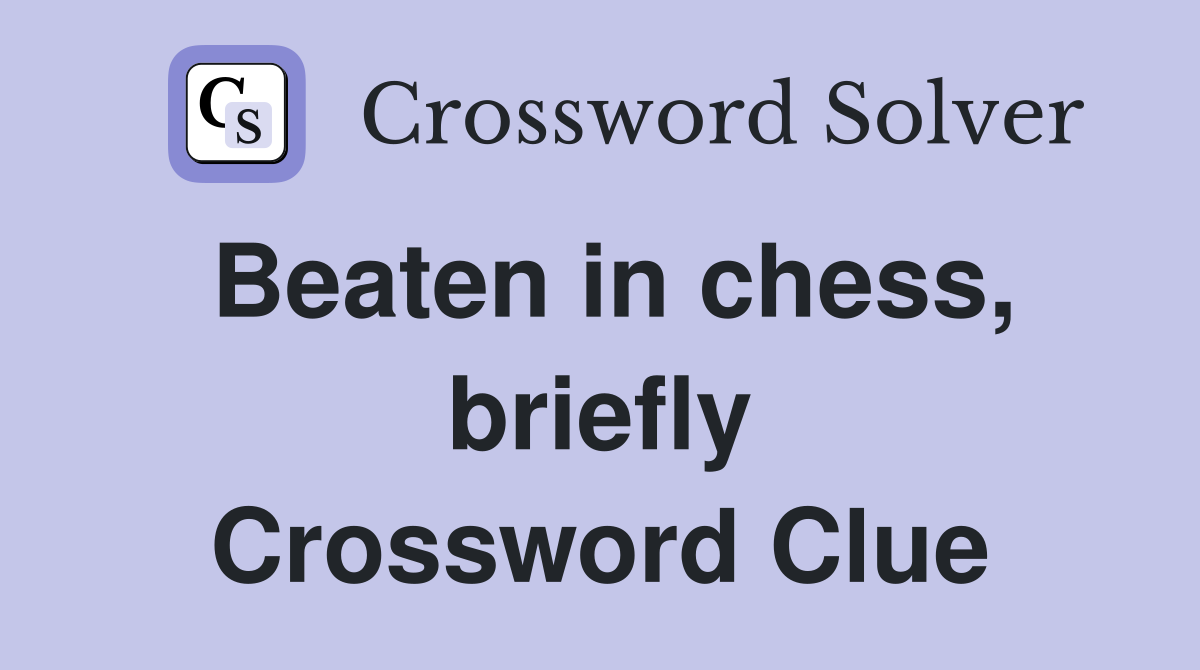 Beaten in chess, briefly Crossword Clue