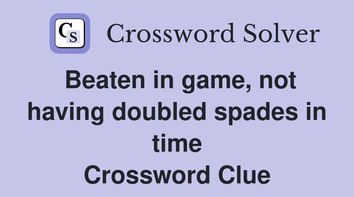 Beaten in game, not having doubled spades in time Crossword Clue