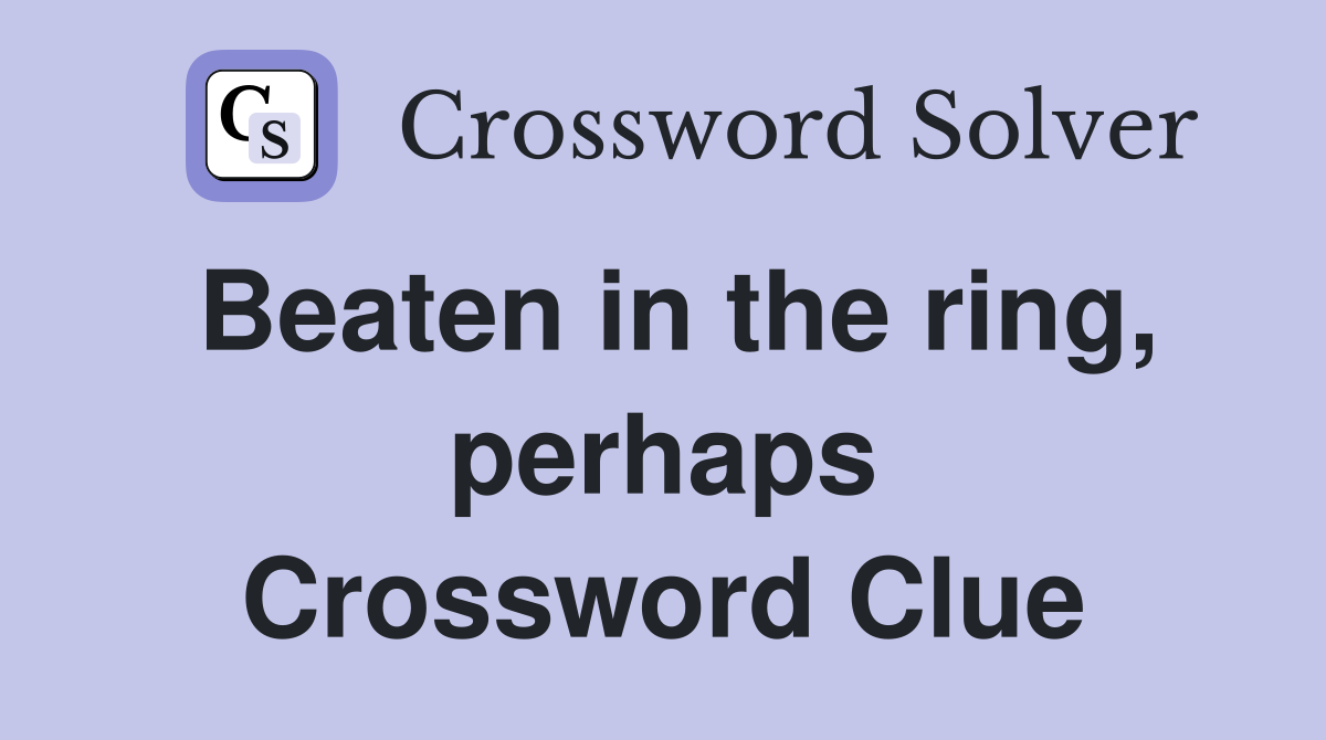 Beaten in the ring, perhaps Crossword Clue