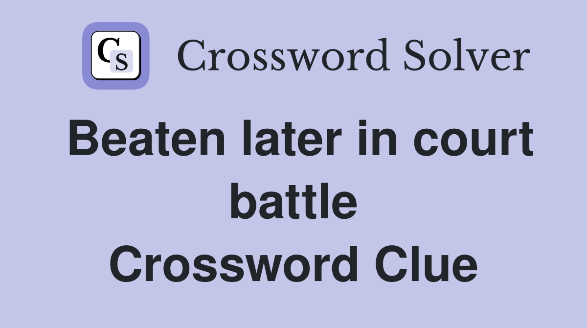 Beaten later in court battle Crossword Clue