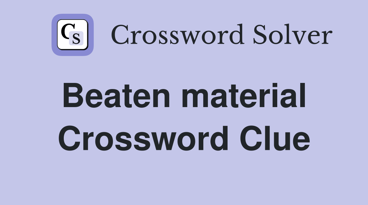 Beaten material  Crossword Clue