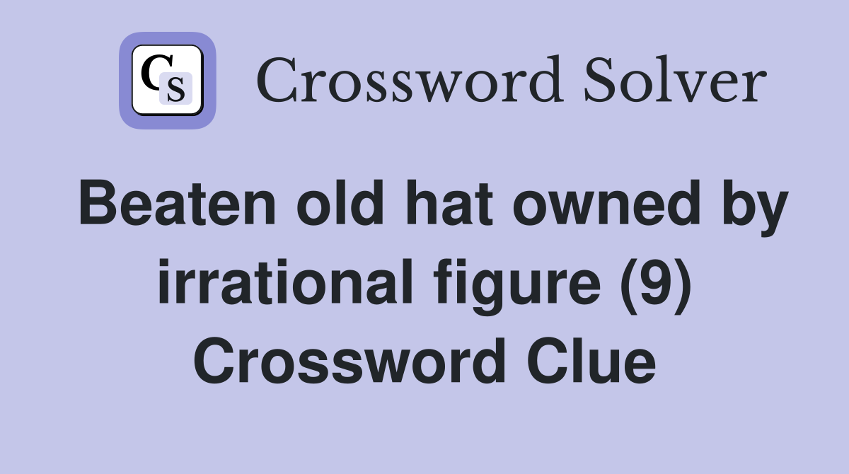 Beaten old hat owned by irrational figure (9) Crossword Clue