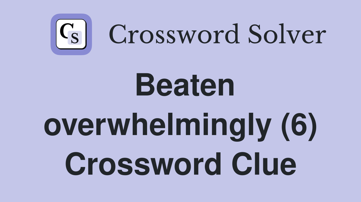 Beaten overwhelmingly (6) Crossword Clue