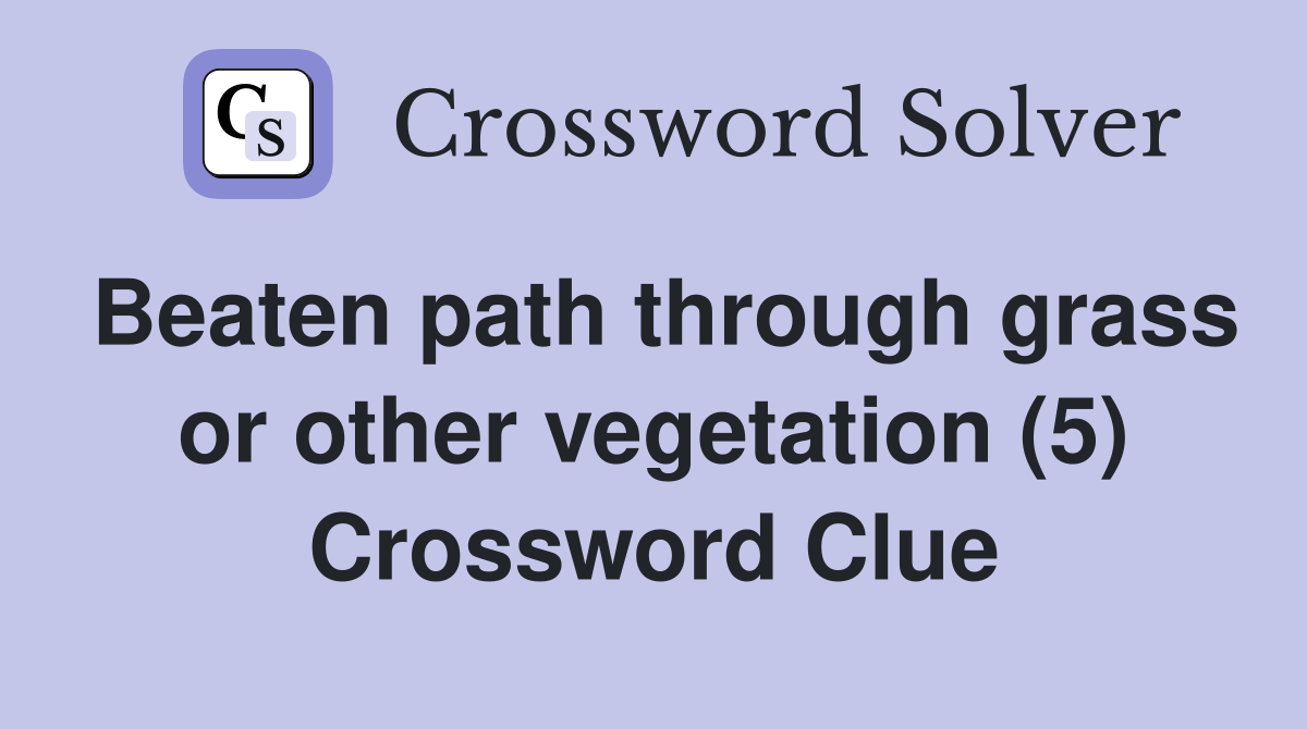 Beaten path through grass or other vegetation (5) Crossword Clue