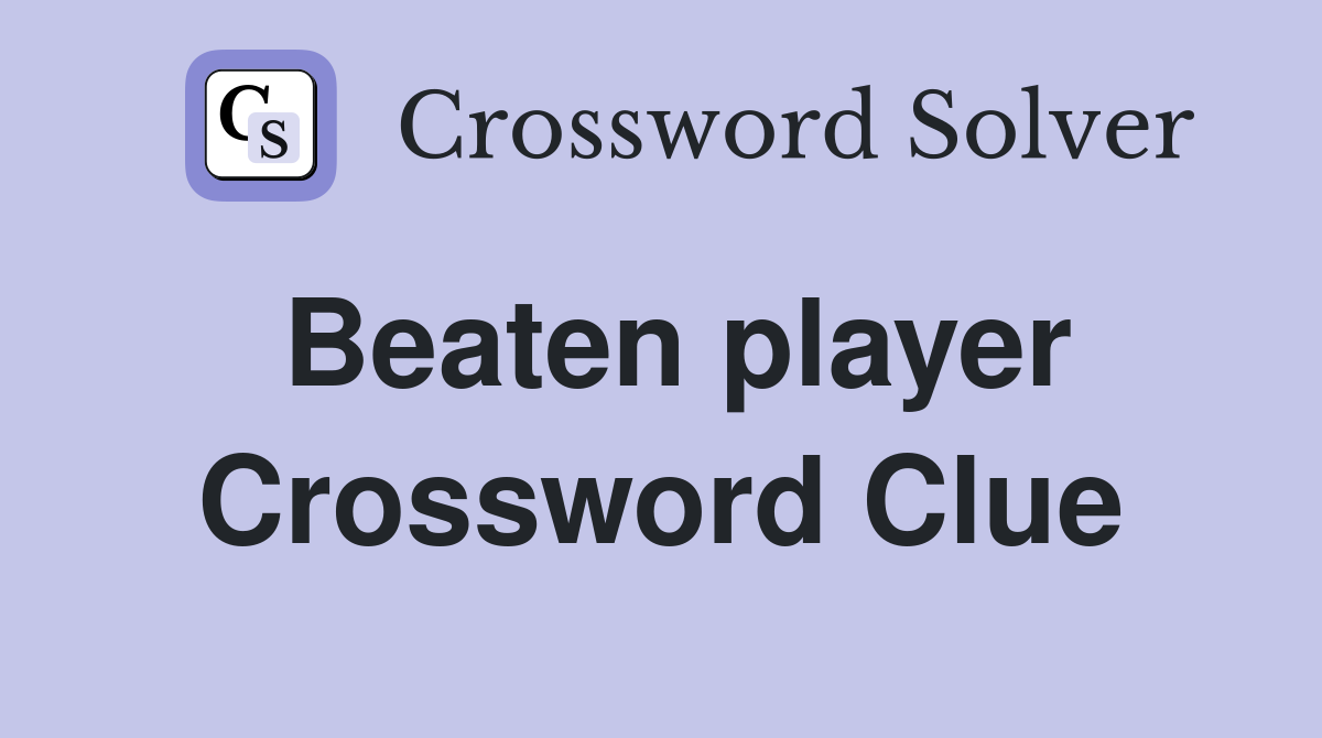 Beaten player Crossword Clue