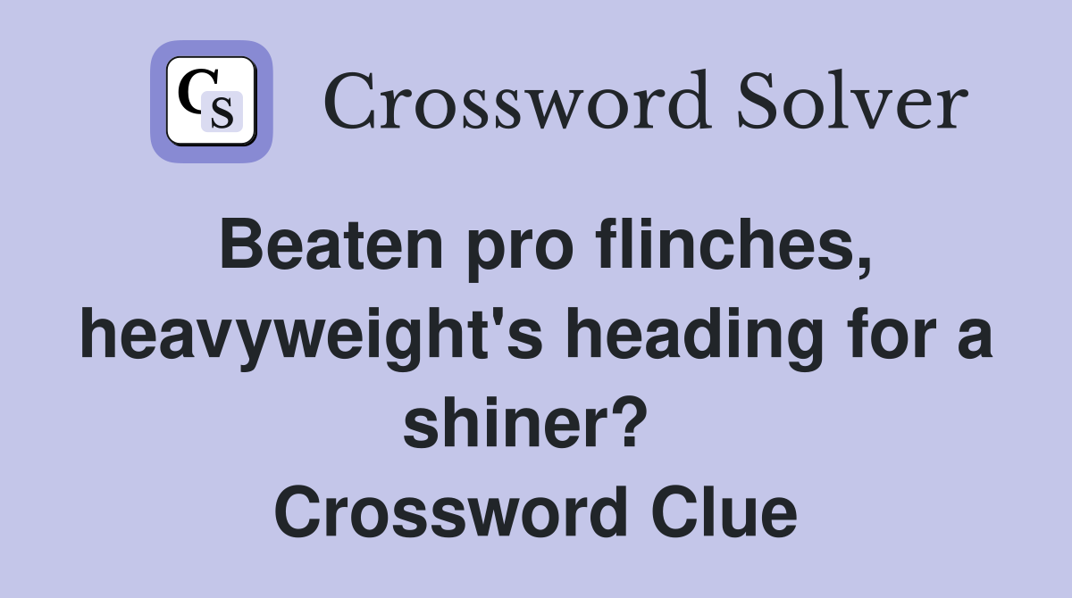 Beaten pro flinches, heavyweight's heading for a shiner?  Crossword Clue