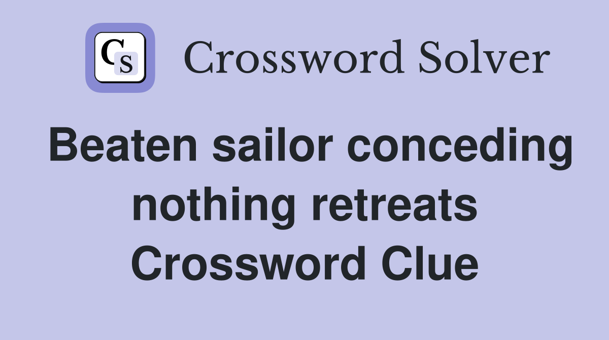 Beaten sailor conceding nothing retreats Crossword Clue