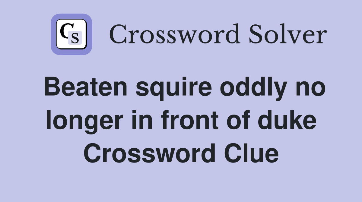 Beaten squire oddly no longer in front of duke Crossword Clue