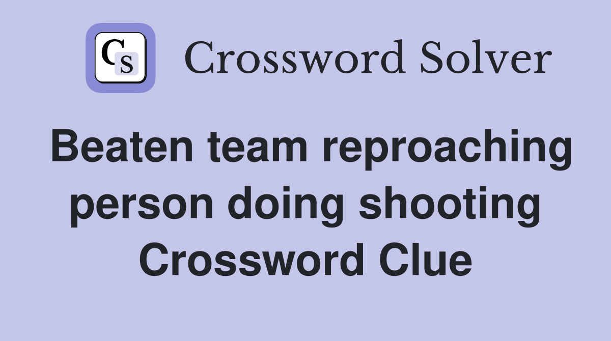 Beaten team reproaching person doing shooting Crossword Clue