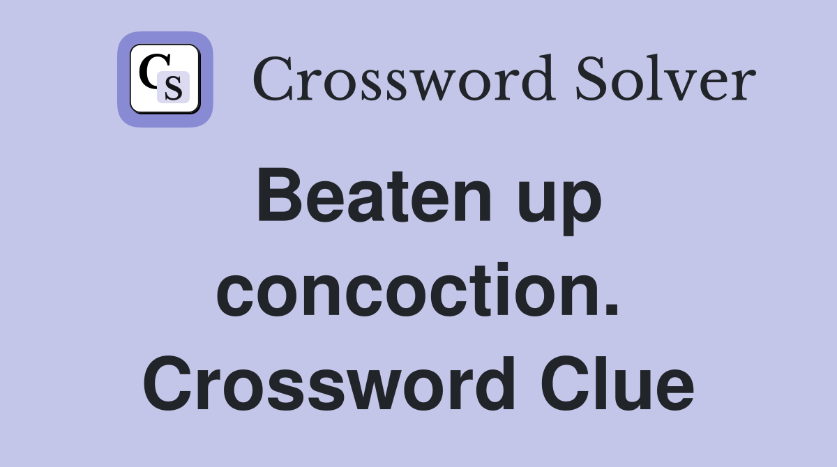 Beaten up concoction. Crossword Clue