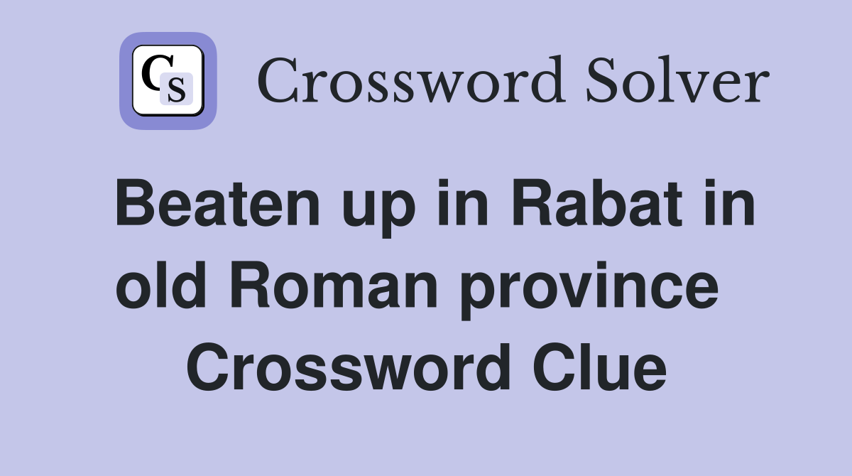 Beaten up in Rabat in old Roman province  Crossword Clue