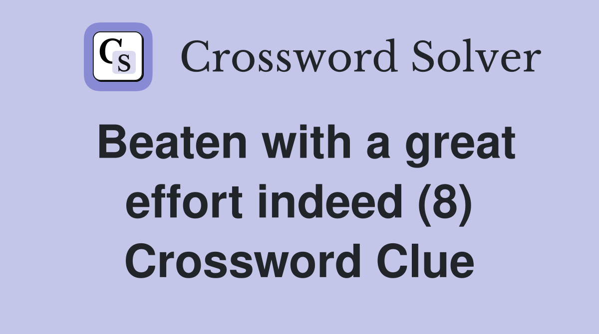 Beaten with a great effort indeed (8) Crossword Clue