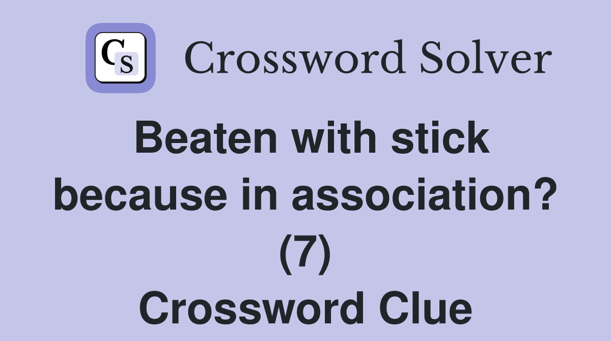 Beaten with stick because in association? (7) Crossword Clue