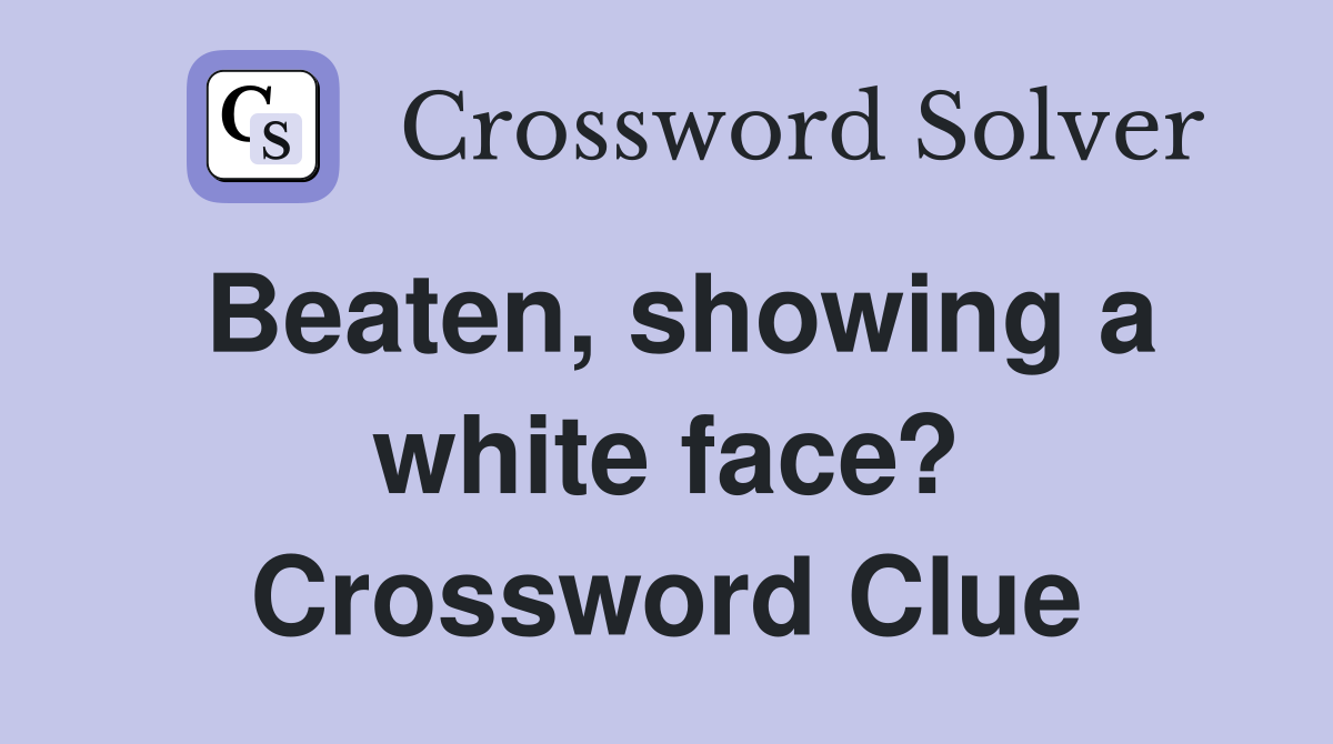 Beaten, showing a white face? Crossword Clue