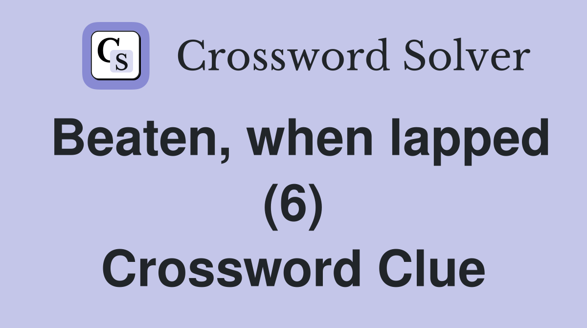 Beaten, when lapped (6) Crossword Clue