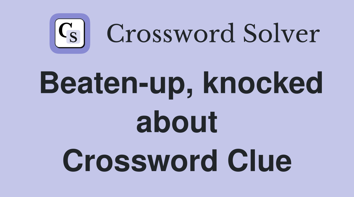 Beaten-up, knocked about Crossword Clue
