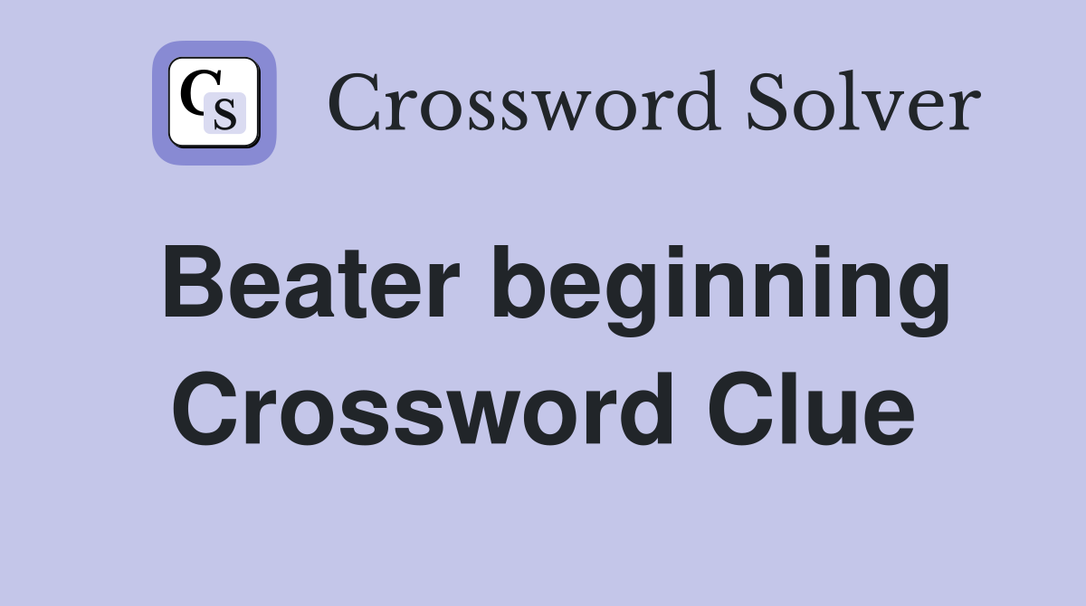Beater beginning Crossword Clue