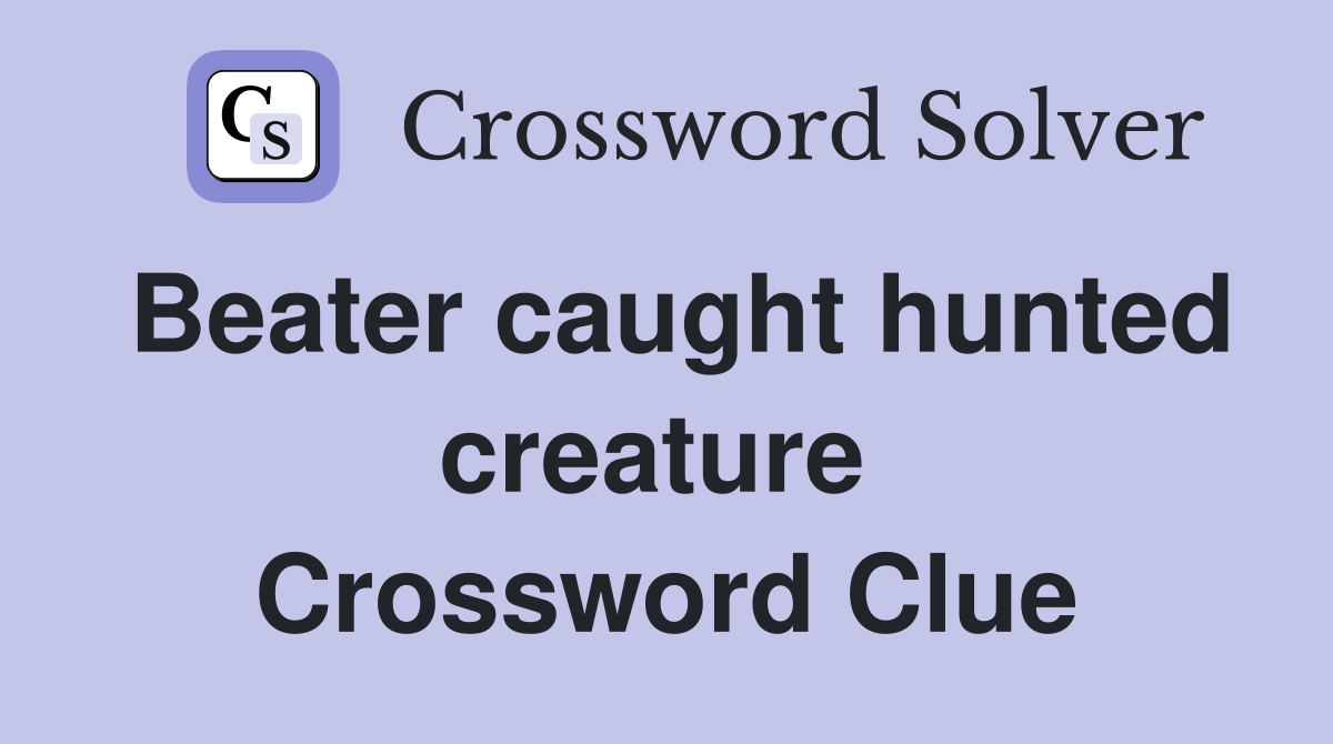 Beater caught hunted creature  Crossword Clue