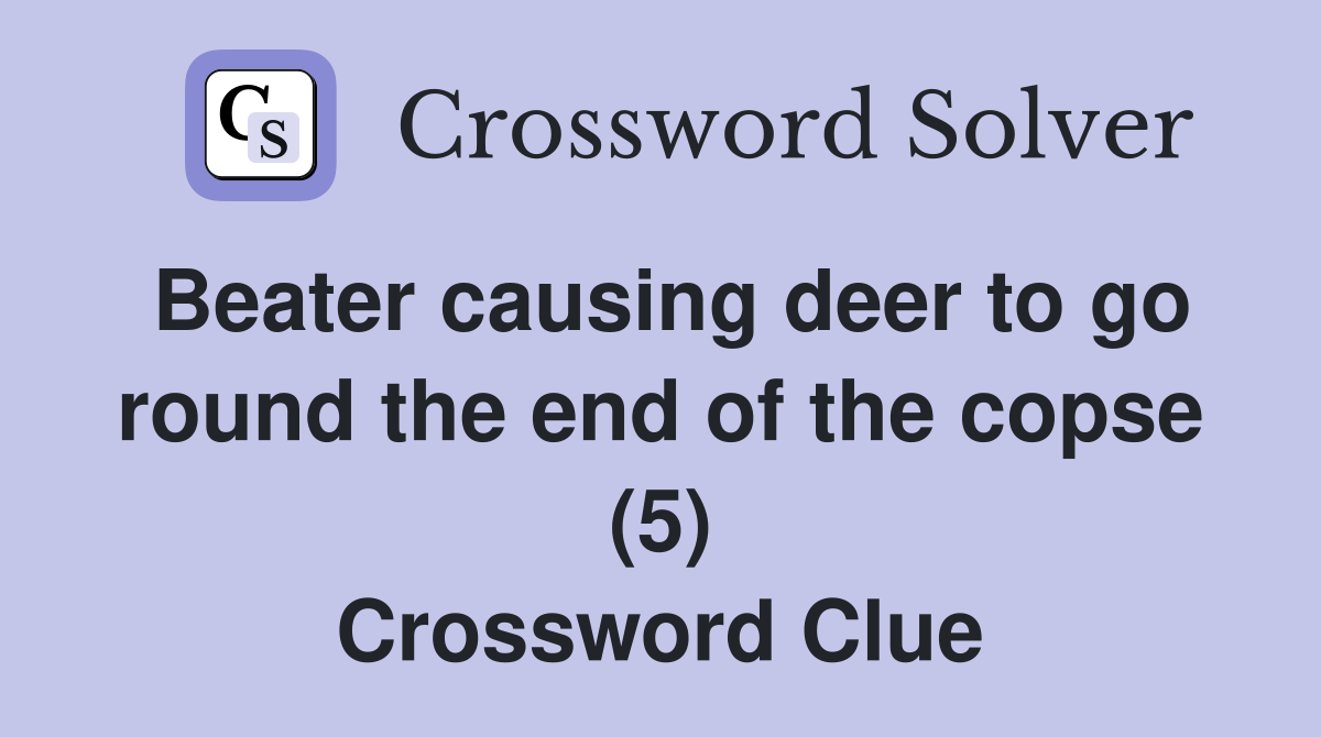 Beater causing deer to go round the end of the copse (5) Crossword Clue