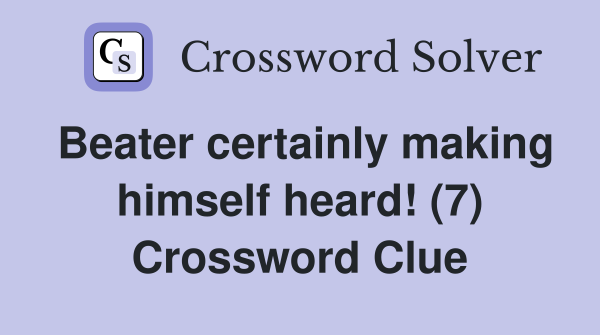 Beater certainly making himself heard! (7) Crossword Clue
