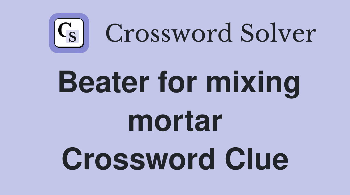 Beater for mixing mortar Crossword Clue