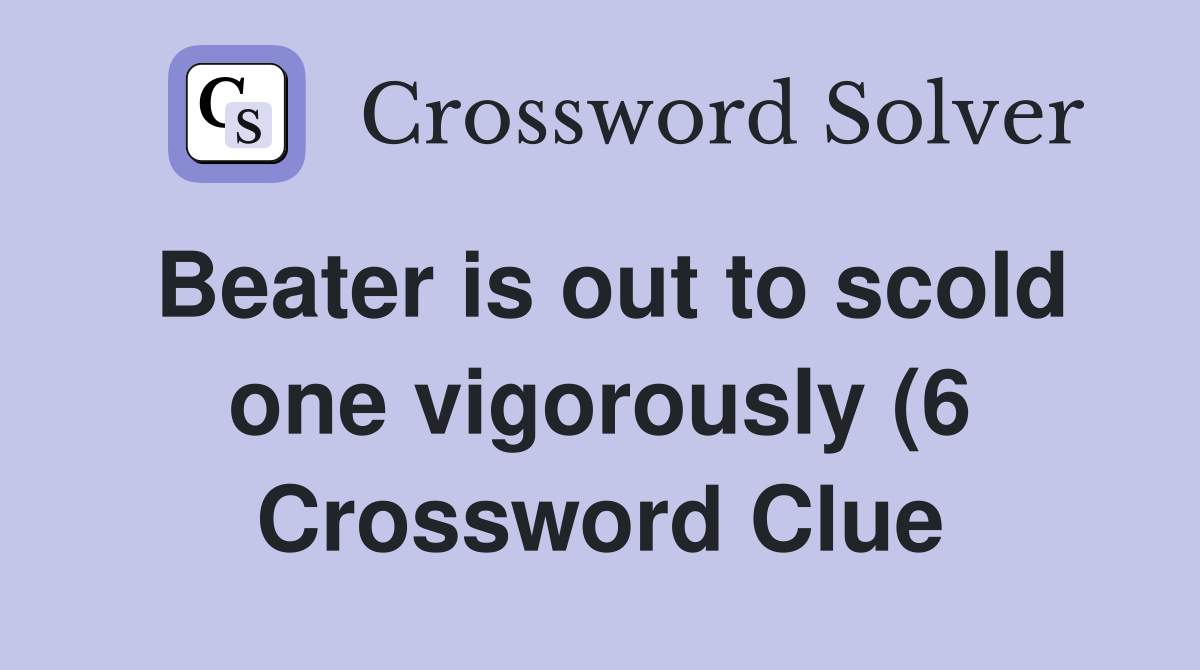 Beater is out to scold one vigorously (6) Crossword Clue Answers Beater is out to scold one vigorously (6) Crossword Clue Answers