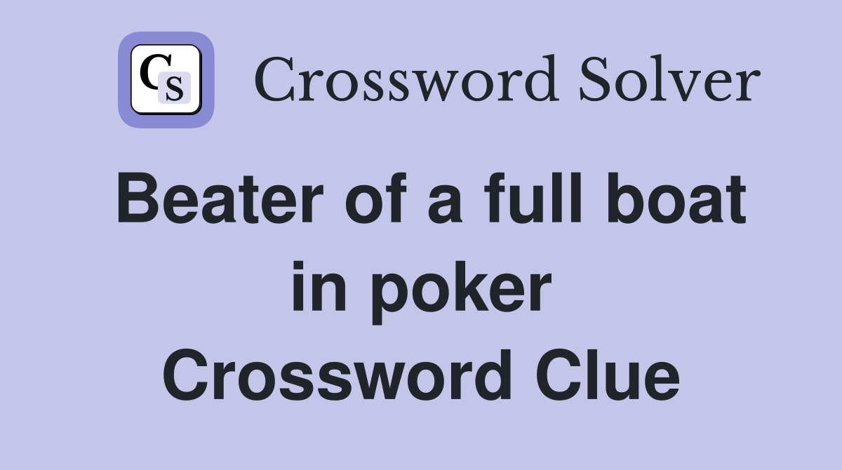 Beater of a full boat in poker Crossword Clue