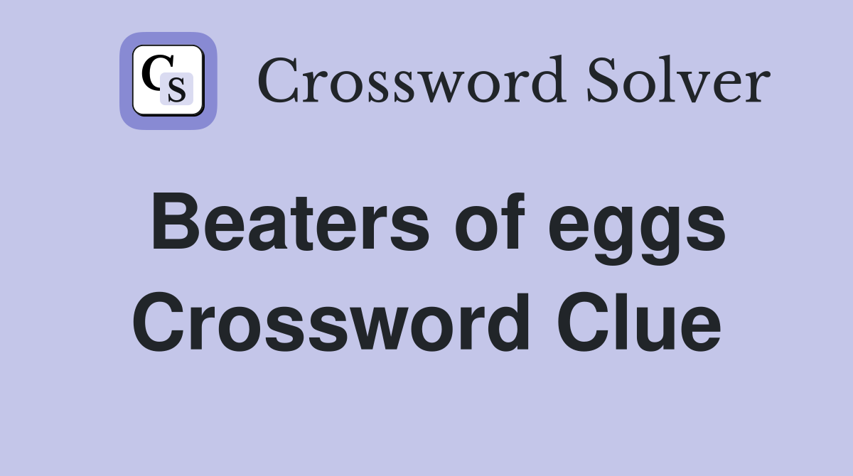 Beaters of eggs Crossword Clue