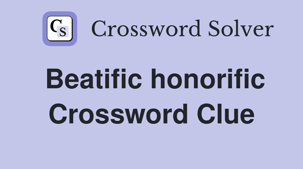 Beatific honorific Crossword Clue