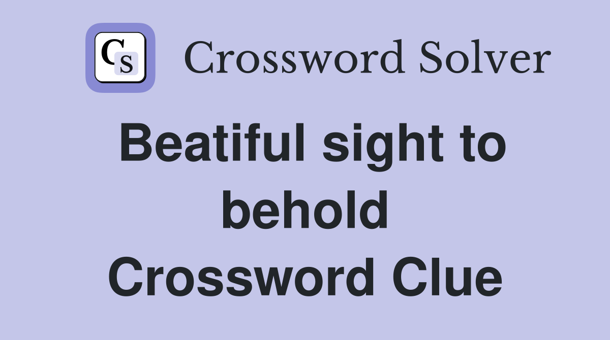 Beatiful sight to behold Crossword Clue