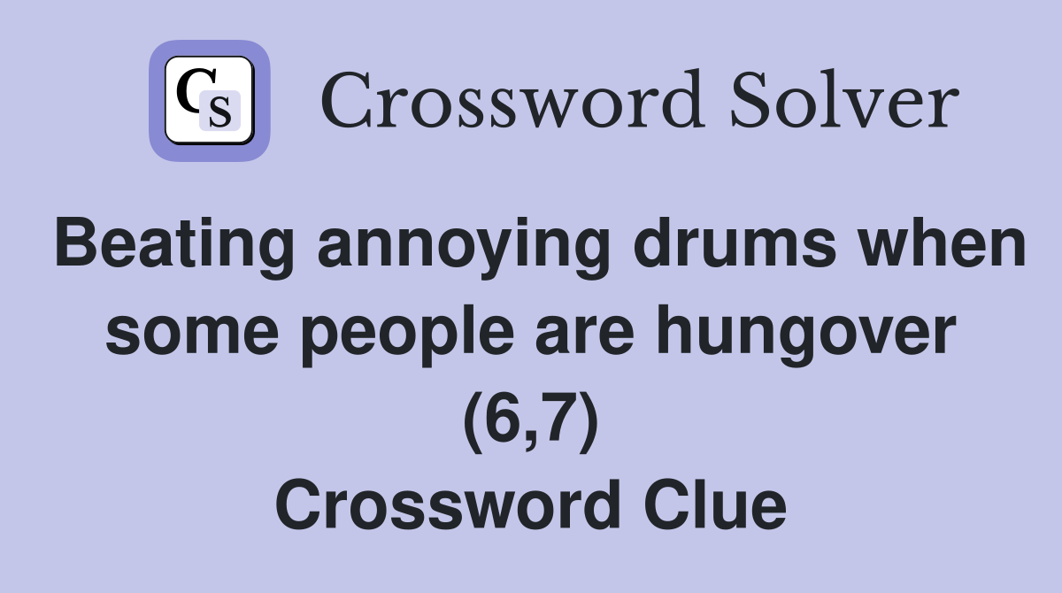 Beating annoying drums when some people are hungover (6,7) Crossword Clue
