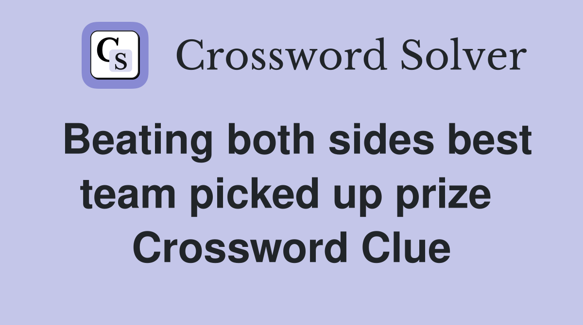 Beating both sides best team picked up prize  Crossword Clue