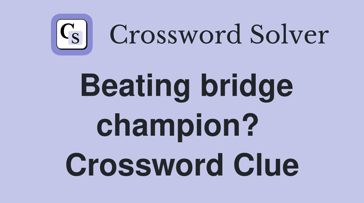 Beating bridge champion?  Crossword Clue