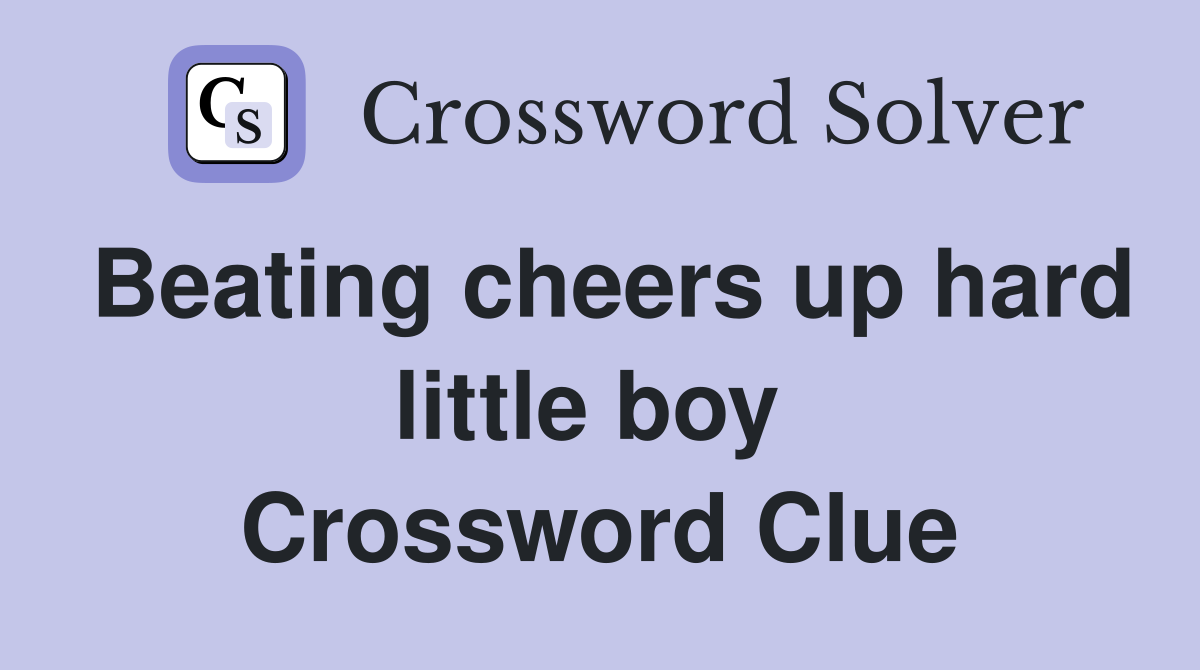 Beating cheers up hard little boy  Crossword Clue