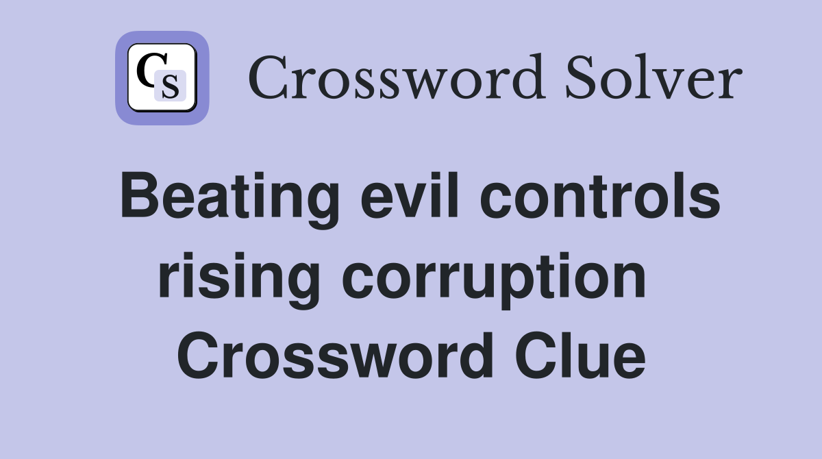 Beating evil controls rising corruption  Crossword Clue