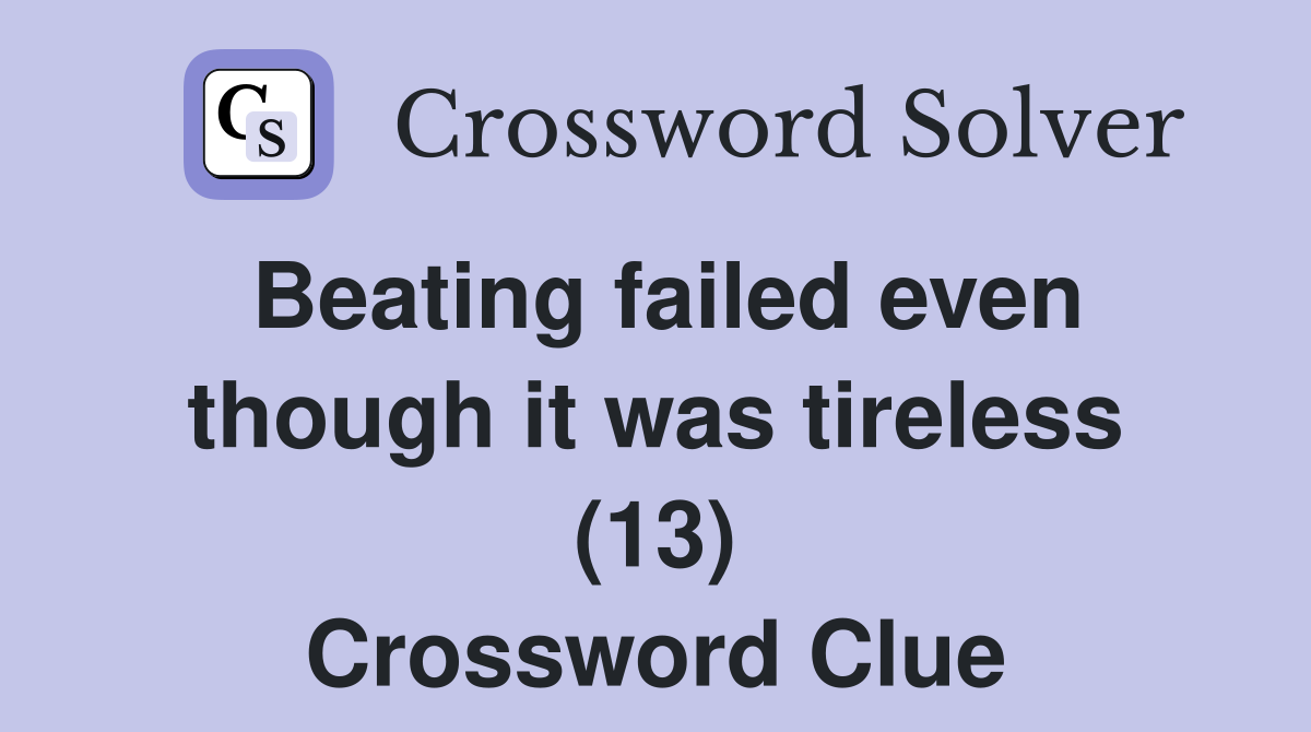 Beating failed even though it was tireless (13) Crossword Clue