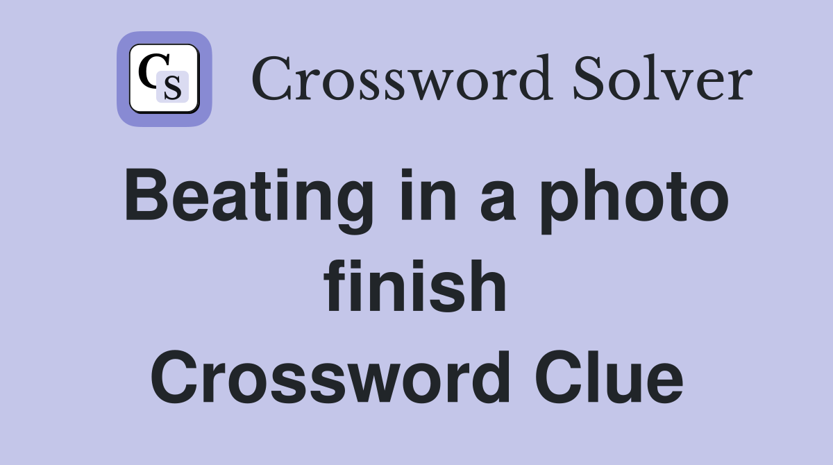 Beating in a photo finish Crossword Clue