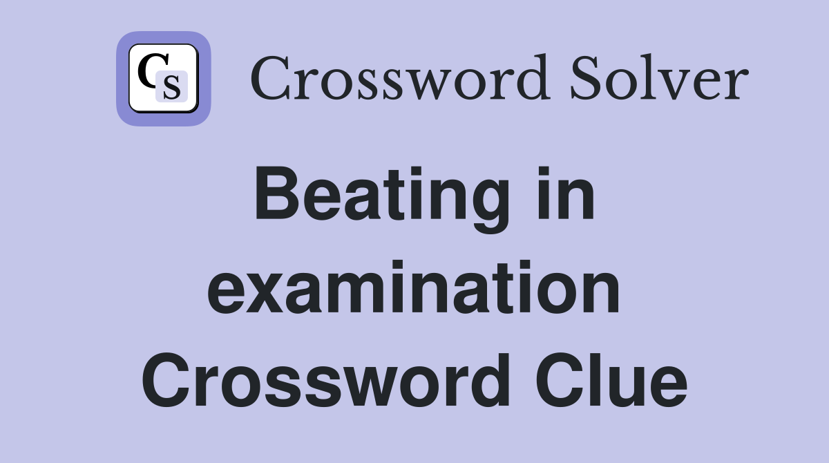 Beating in examination Crossword Clue