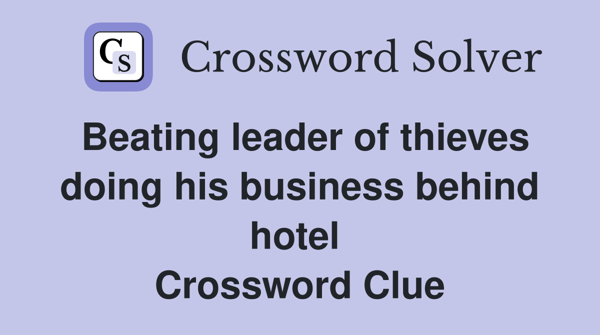 Beating leader of thieves doing his business behind hotel  Crossword Clue