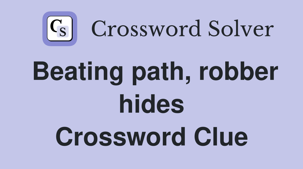 Beating path, robber hides Crossword Clue