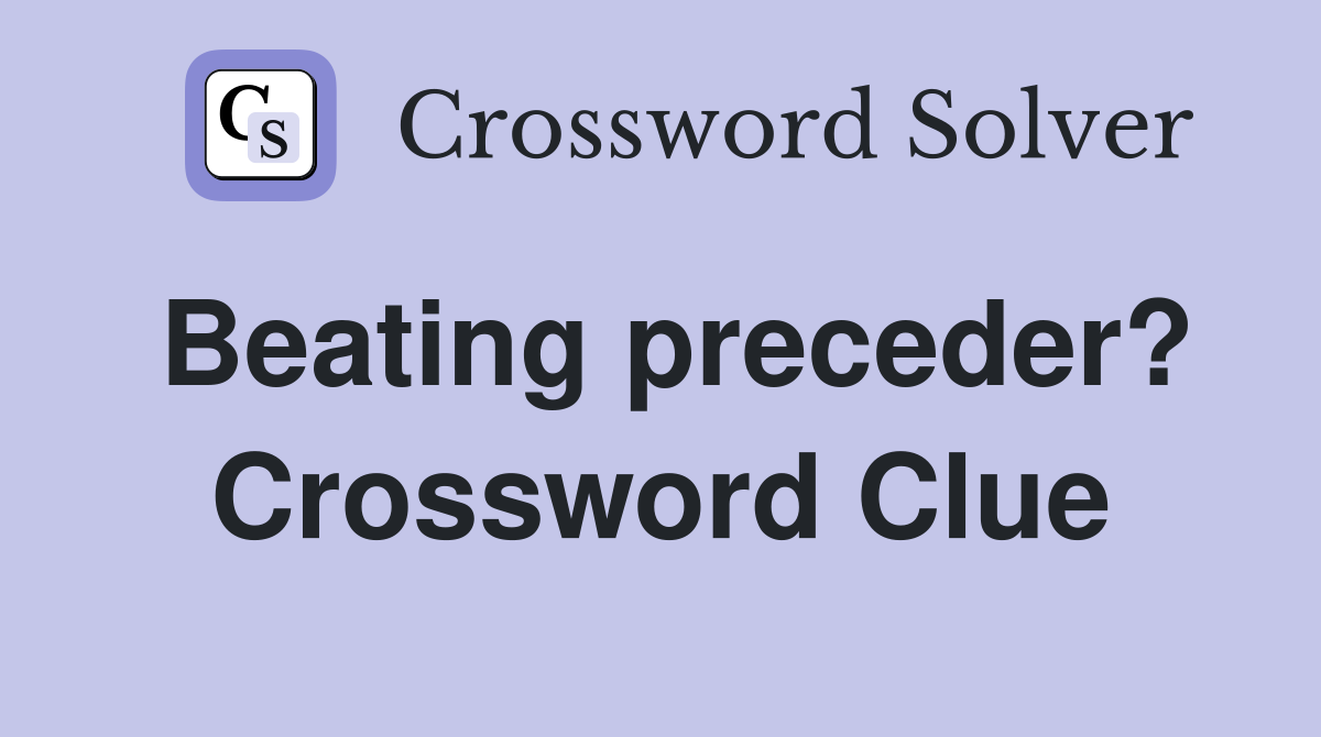 Beating preceder? Crossword Clue