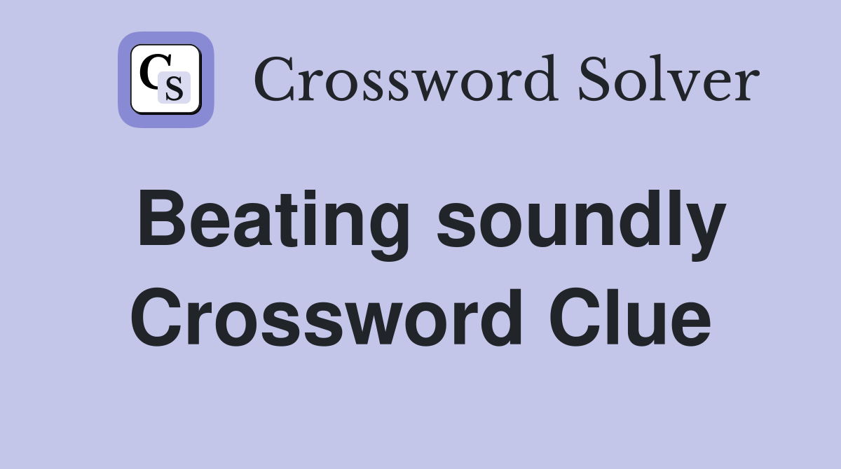 Beating soundly Crossword Clue