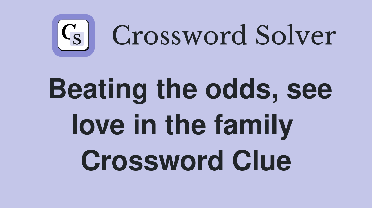 Beating the odds, see love in the family  Crossword Clue