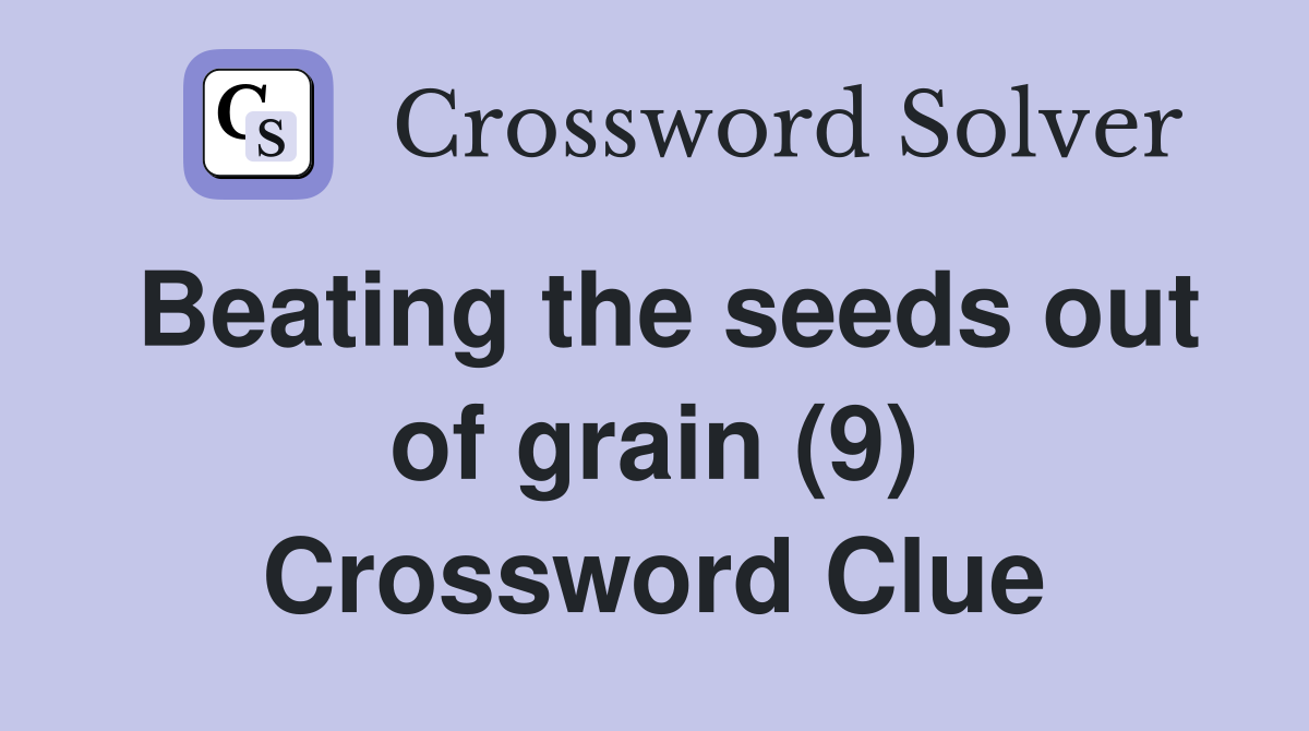 Beating the seeds out of grain (9) Crossword Clue
