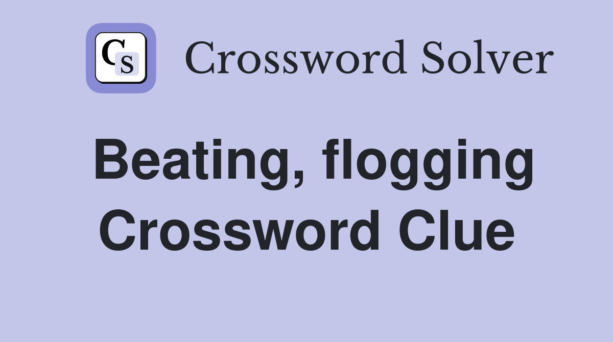 Beating, flogging Crossword Clue
