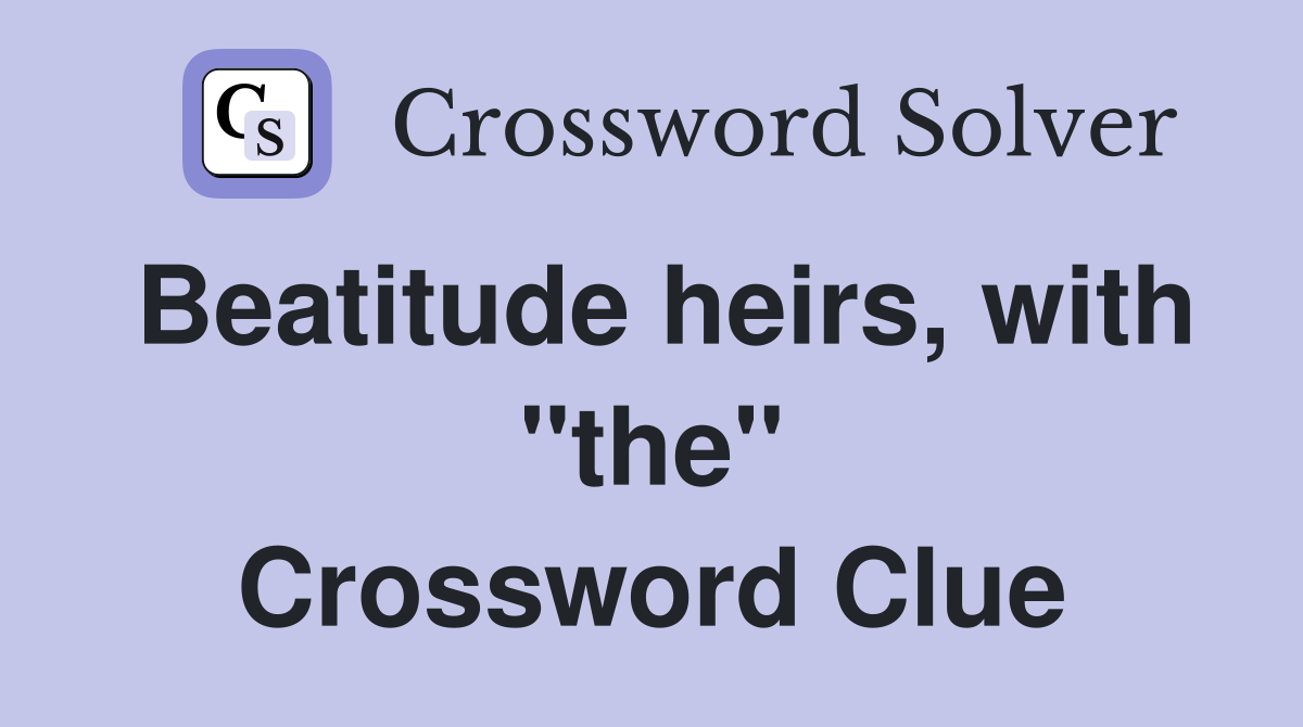 Beatitude heirs, with "the" Crossword Clue